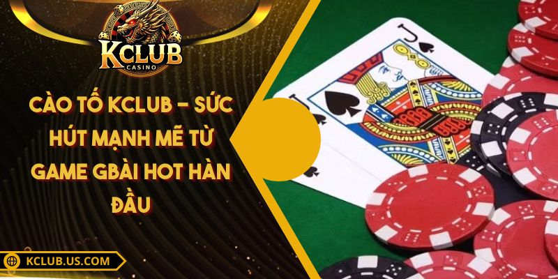 Cào Tố KCLUB - Sức Hút Mạnh Mẽ Từ Game gBài Hot Hàn Đầu 5 Cào Tố KCLUB - Sức Hút Mạnh Mẽ Từ Game gBài Hot Hàn Đầu