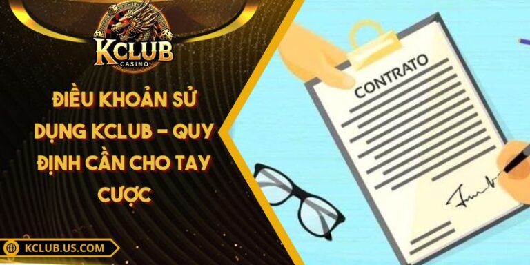 Điều Khoản Sử Dụng KCLUB - Quy Định Cần Cho Tay Cược