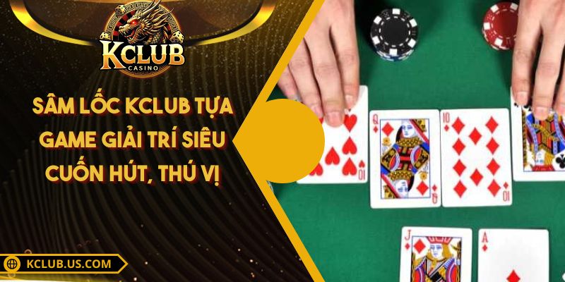 Sâm Lốc KCLUB - Tựa Game Giải Trí Siêu Cuốn Hút, Thú Vị 3 Sâm Lốc KCLUB - Tựa Game Giải Trí Siêu Cuốn Hút, Thú Vị