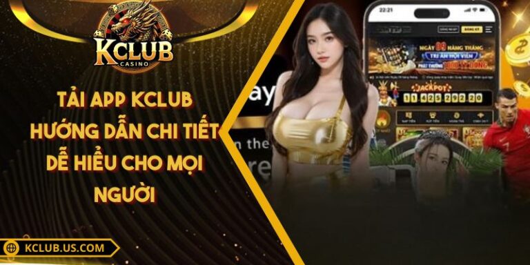 Tải App KCLUB Hướng Dẫn Chi Tiết Dễ Hiểu Cho Mọi Người