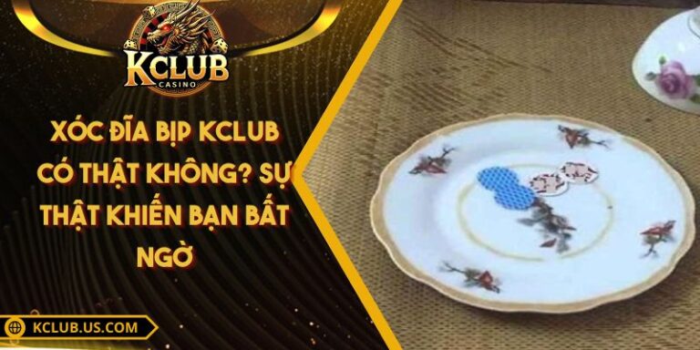 Xóc Đĩa Bịp KCLUB Có Thật Không? Sự Thật Khiến Bạn Bất Ngờ